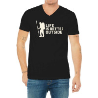 Life Is Better Outside Funny V-neck Tee | Artistshot