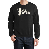 Life Is Better Outside Funny Crewneck Sweatshirt | Artistshot