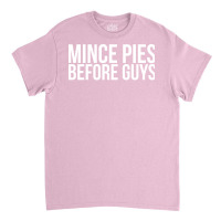 Mince Pies Before Guys Humor Classic T-shirt | Artistshot