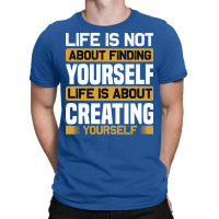 Life Is Not About Finding Yourself Life Is About C T-shirt | Artistshot