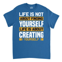 Life Is Not About Finding Yourself Life Is About C Classic T-shirt | Artistshot