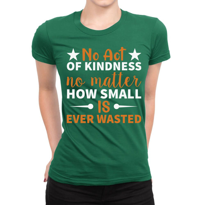 No Act Of Kindness No Matter How Small Is Ever Was Ladies Fitted T-Shirt by craneego5 | Artistshot