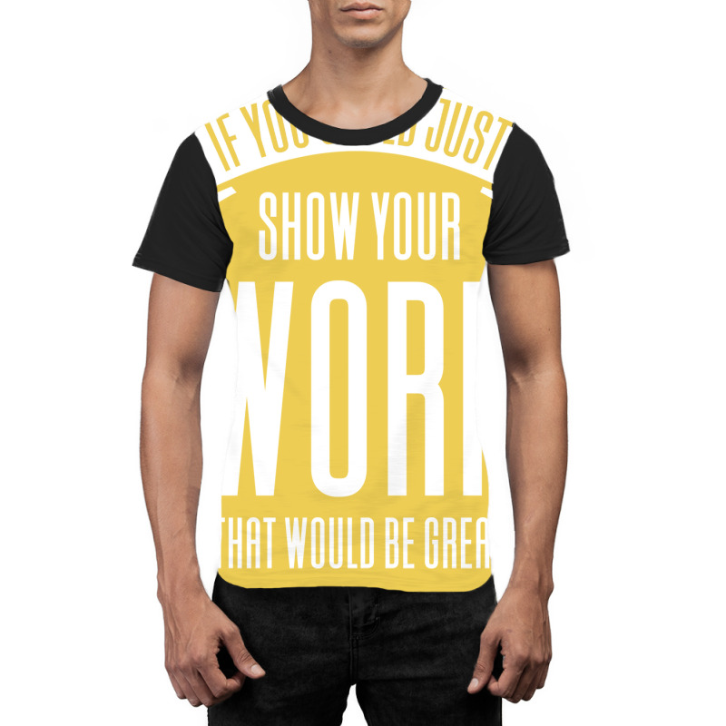 If You Could Just Show Your Work Nostalgia Graphic T-shirt by leungpearle5 | Artistshot