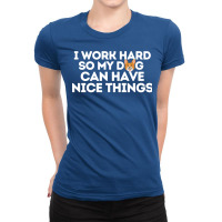 I Work Hard So My Dog Can Have Nice Things Hipster Ladies Fitted T-shirt | Artistshot