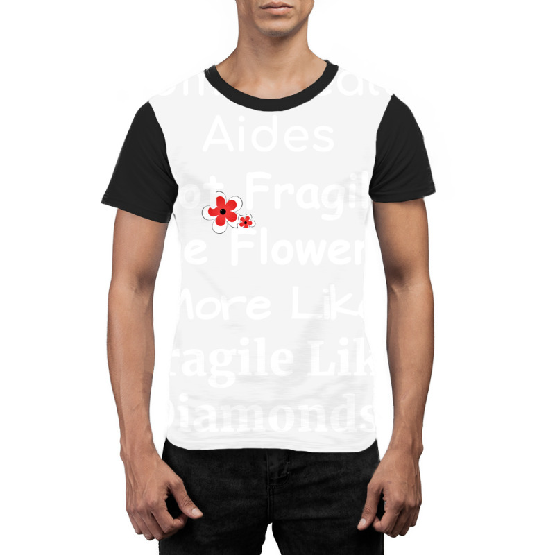 Home Health Aides Not Fragile Like Flowers More Li Graphic T-shirt by lindeaucterr | Artistshot