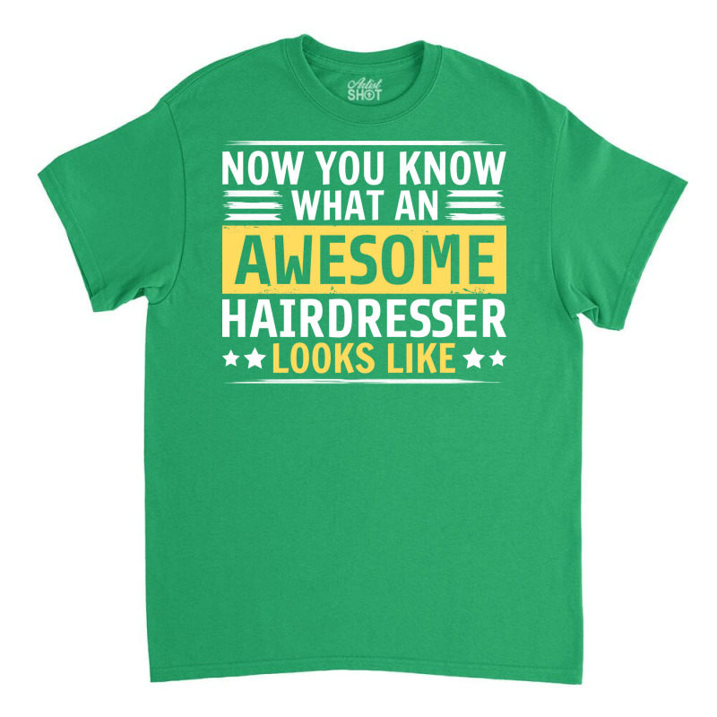 Now You Know What An Awesome Hairdresser Looks Lik Classic T-shirt by stadyentinu | Artistshot