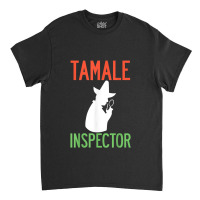 Tamale Inspector Mexican Holiday Christmas Food Champurrado Classic T-shirt | Artistshot