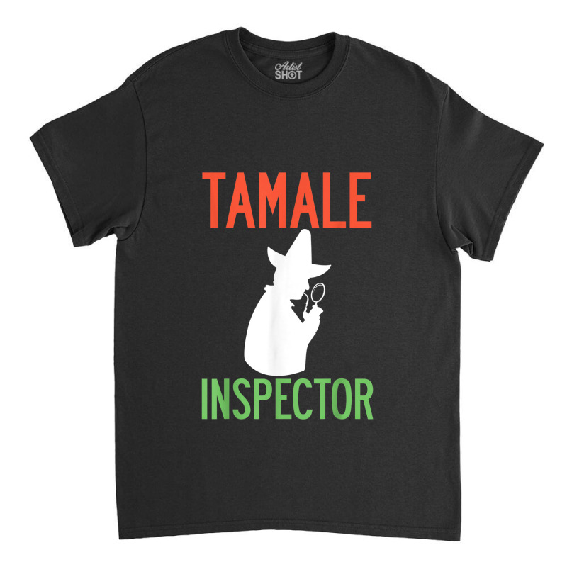 Tamale Inspector Mexican Holiday Christmas Food Champurrado Classic T-shirt by Yuh2105 | Artistshot