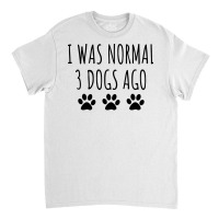 I Was Normal 3 Dogs Ago Green Classic T-shirt | Artistshot