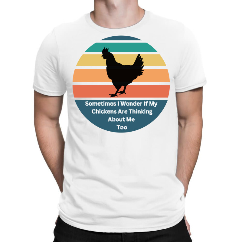 Sometimes I Wonder If My Chickens Are Thinking Abo T-Shirt by gunadidropea | Artistshot