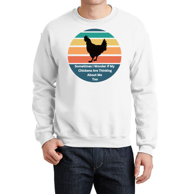 Sometimes I Wonder If My Chickens Are Thinking Abo Crewneck Sweatshirt by gunadidropea | Artistshot