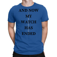 And Now My Watch Has Ended T-shirt | Artistshot