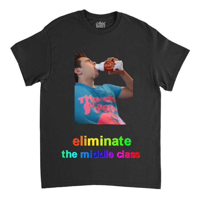 Eliminate The Middle Class Classic T-shirt | Artistshot