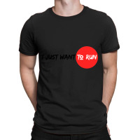 I Just Want To Run T-shirt | Artistshot