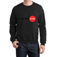 I Just Want To Run Crewneck Sweatshirt | Artistshot