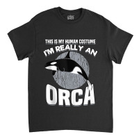 Funny This Is My Human Costume Im Really An Orca W Classic T-shirt | Artistshot