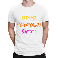 Design Your Own Shirt T-shirt | Artistshot