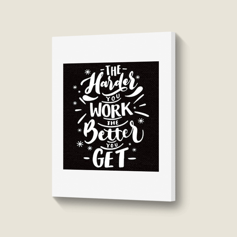 The Harder You Work The Better You Get Portrait Canvas Print | Artistshot