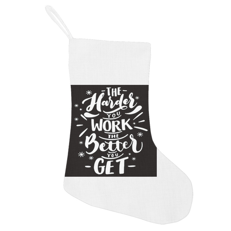 The Harder You Work The Better You Get Holiday Stocking | Artistshot