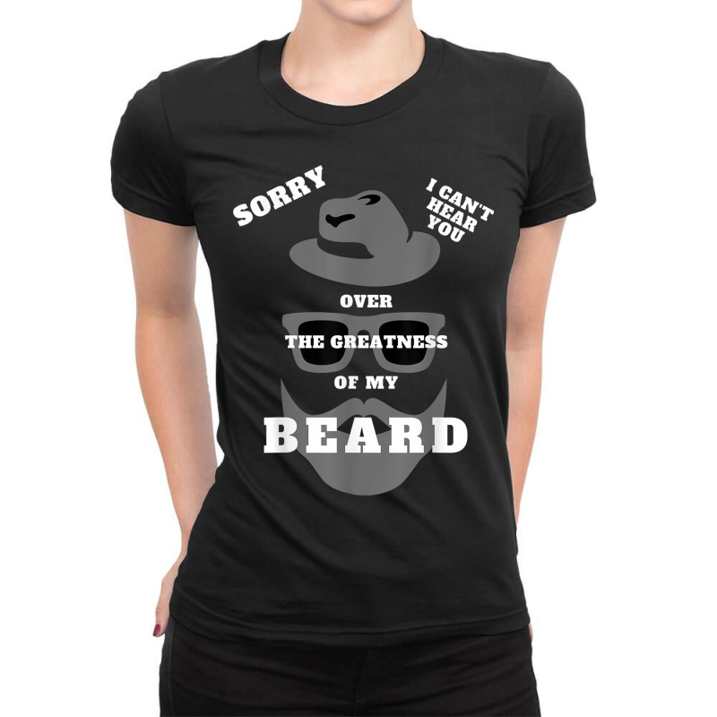 Mens Sorry I Can't Hear You Over The Greatness Of Ladies Fitted T-Shirt by DebraLynnHawkerSchriner | Artistshot