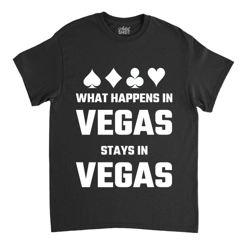 What Happens In Vegas Stays In Vegas Classic T-shirt | Artistshot