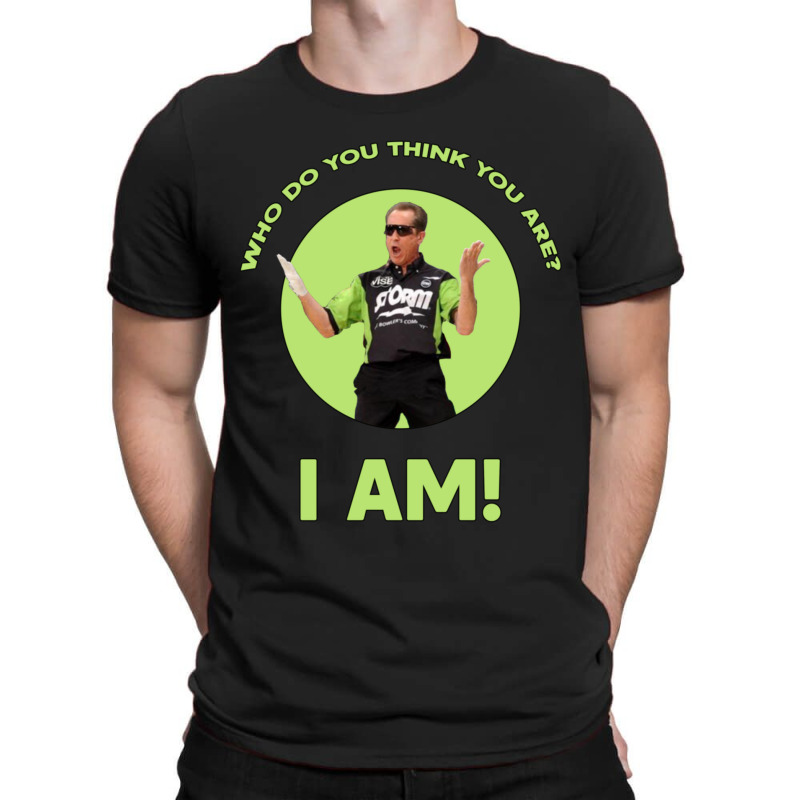 Who Do You Think You Are I Am! T-shirt | Artistshot