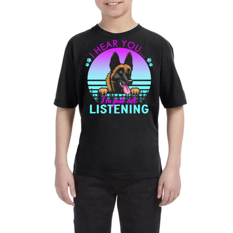 Belgian Malinois T  Shirt I Hear You I'm Just Not Listening Belgian Ma Youth Tee by tremblayalbin995 | Artistshot