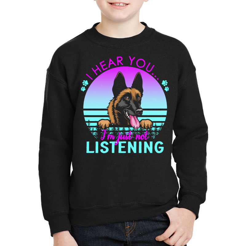 Belgian Malinois T  Shirt I Hear You I'm Just Not Listening Belgian Ma Youth Sweatshirt by tremblayalbin995 | Artistshot