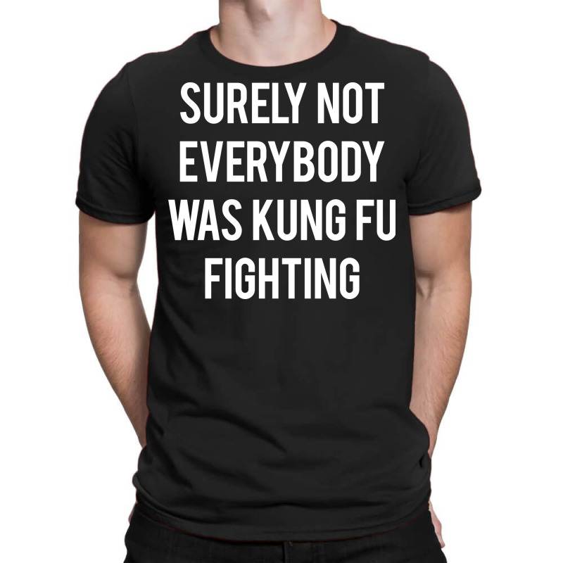 Surely Not Everybody Was T-shirt | Artistshot