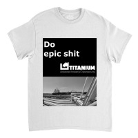 Do Epic Shit Titanium Industrial Security Classic T-shirt | Artistshot