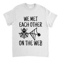 We Met Each Other On The Web Funny Dating Pun Classic T-shirt | Artistshot