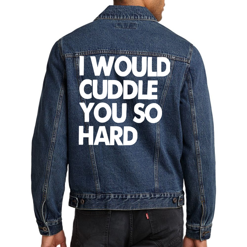 I Would Cuddle You So Hard Men Denim Jacket | Artistshot