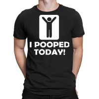 I Pooped Today T-shirt | Artistshot