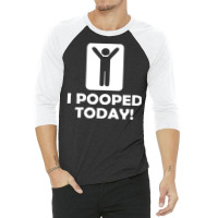 I Pooped Today 3/4 Sleeve Shirt | Artistshot