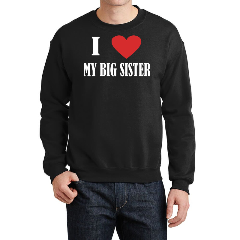 I Love My Big Sister Crewneck Sweatshirt | Artistshot