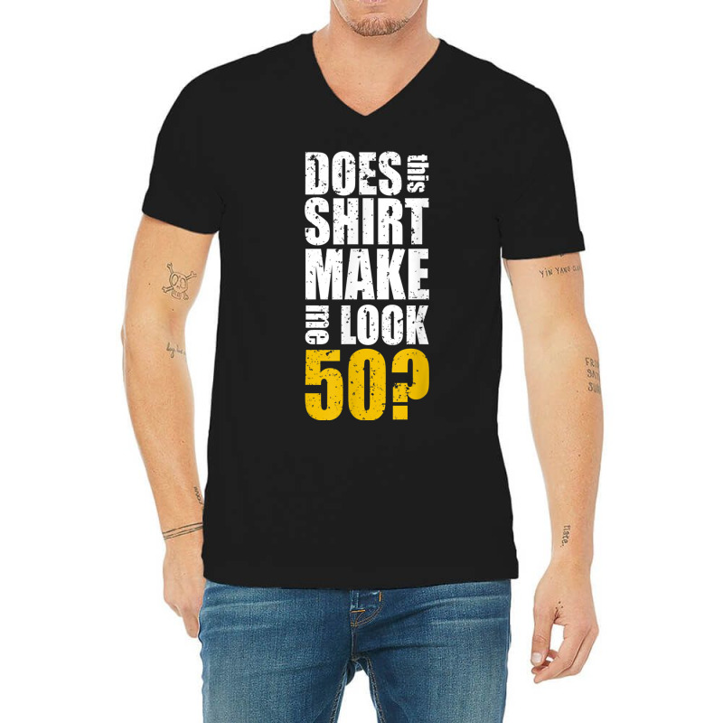 Does This Shirt Make Me Look 50 50th Birthday Funn V-neck Tee | Artistshot