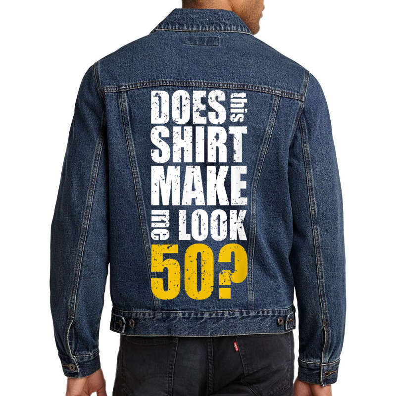 Does This Shirt Make Me Look 50 50th Birthday Funn Men Denim Jacket | Artistshot