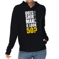 Does This Shirt Make Me Look 50 50th Birthday Funn Lightweight Hoodie | Artistshot