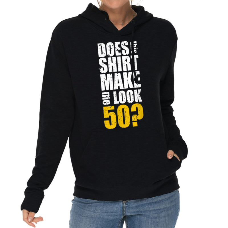 Does This Shirt Make Me Look 50 50th Birthday Funn Lightweight Hoodie | Artistshot