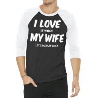 I Love My Wife Lets Me Play 3/4 Sleeve Shirt | Artistshot