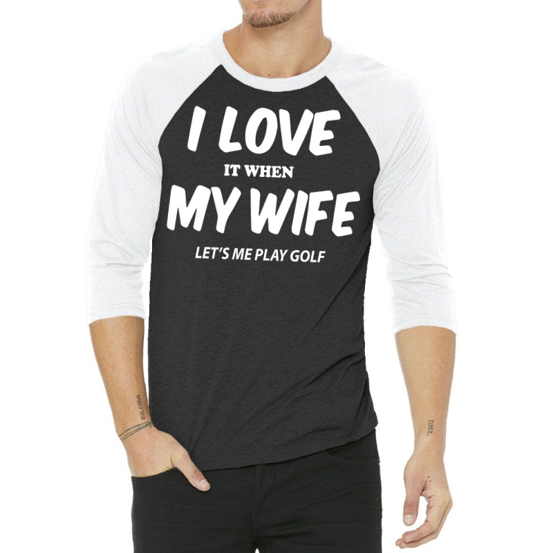 I Love My Wife Lets Me Play 3/4 Sleeve Shirt | Artistshot