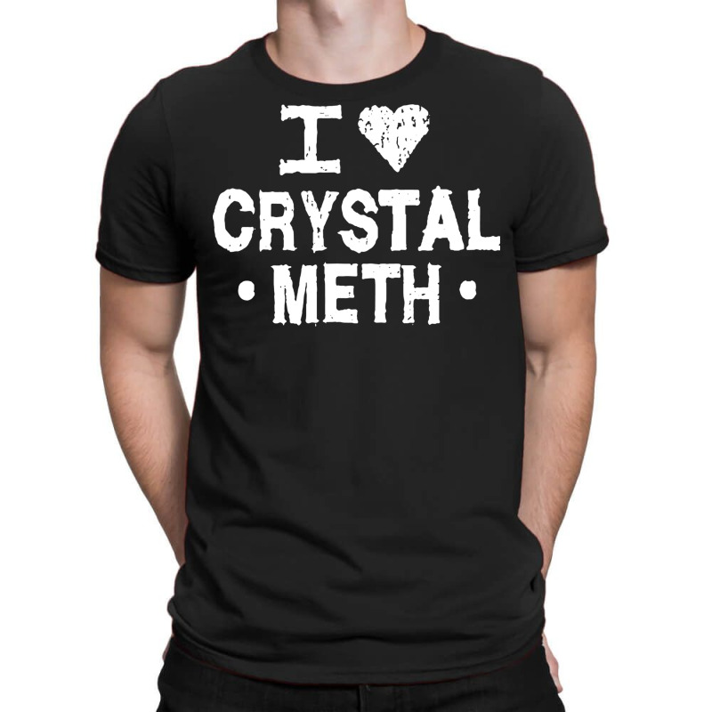 I Love Crystal Meth T-shirt | Artistshot