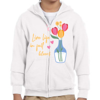 Live Life In Full Bloom,spring,flowers Youth Zipper Hoodie | Artistshot