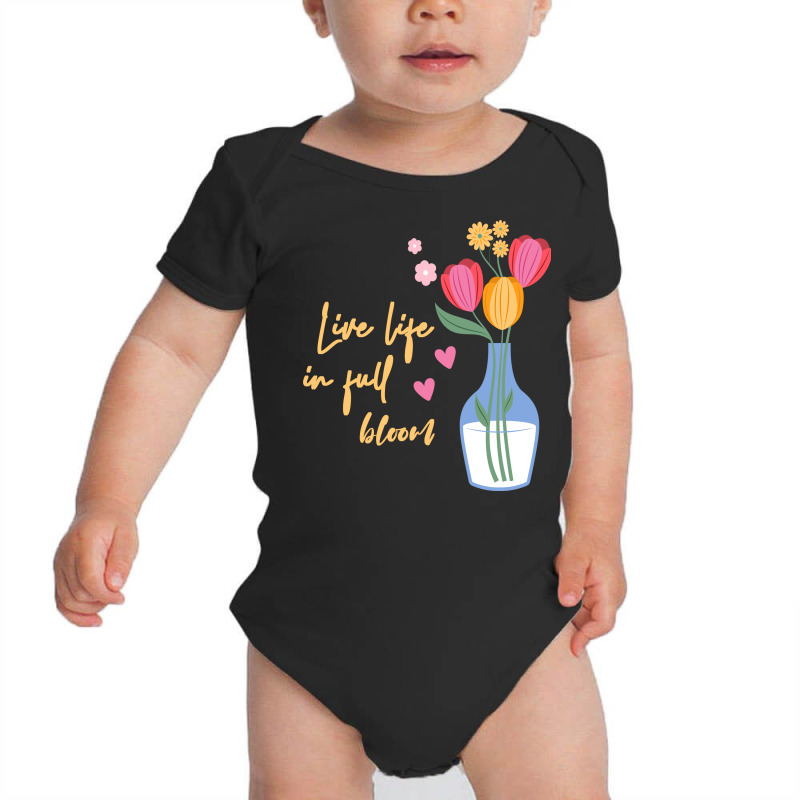 Live Life In Full Bloom,spring,flowers Baby Bodysuit | Artistshot