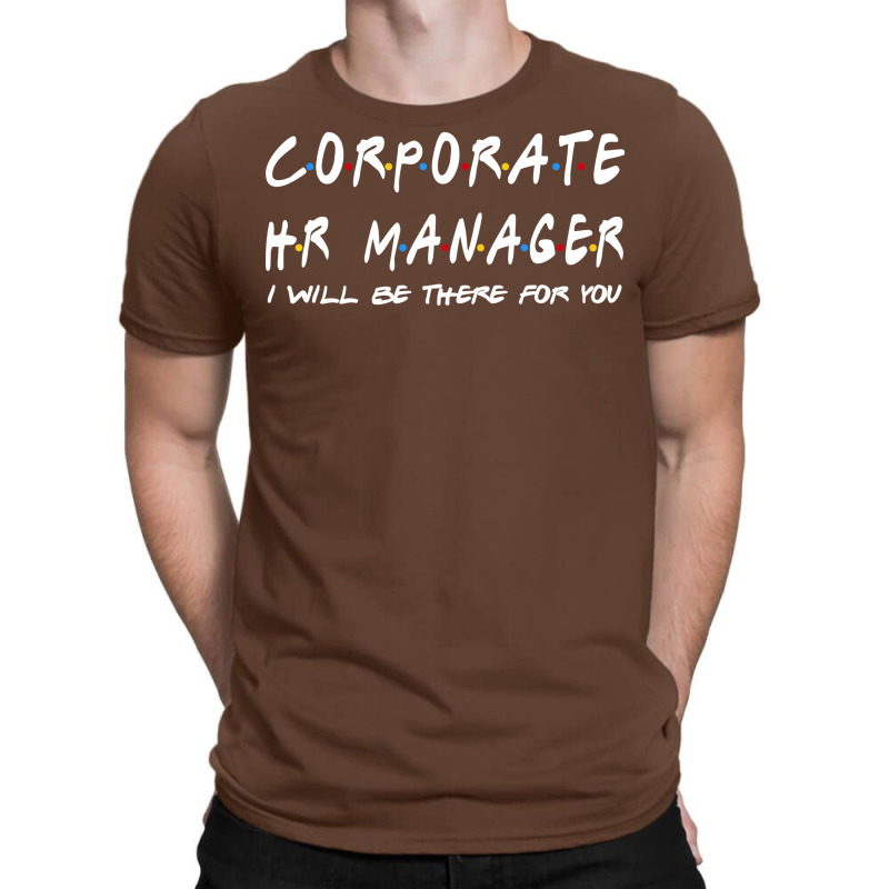 Corporate Hr Manager Ill Be There For You T-Shirt by alcidagosn | Artistshot