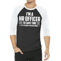 Im Hr Officer To Save Time Lets Just Assume Im Nev 3/4 Sleeve Shirt | Artistshot