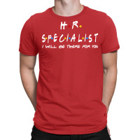 Hr Specialist Ill Be There For You Gifts T-shirt | Artistshot