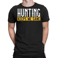 Hunting Keeps Me Sane I Hunting Accessories I Hunt T-shirt | Artistshot