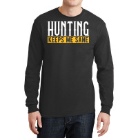 Hunting Keeps Me Sane I Hunting Accessories I Hunt Long Sleeve Shirts | Artistshot