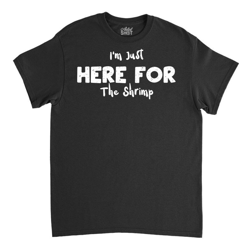 Im Just Here For The Shrimp Humor Classic T-shirt | Artistshot